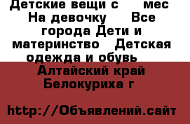 Детские вещи с 0-6 мес. На девочку.  - Все города Дети и материнство » Детская одежда и обувь   . Алтайский край,Белокуриха г.